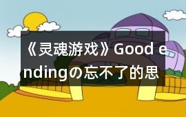 《靈魂游戲》Good endingの忘不了的思念攻略