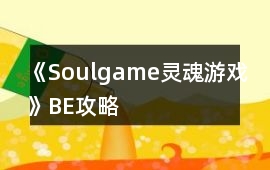 《Soulgame靈魂游戲》BE攻略
