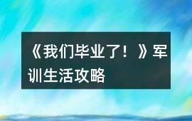 《我們畢業(yè)了！》軍訓生活攻略