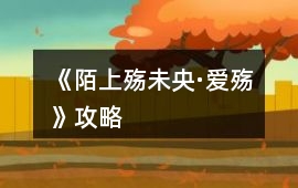 《陌上殤未央·愛殤》攻略