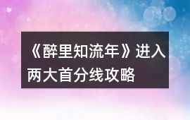 《醉里知流年》進入兩大首分線攻略