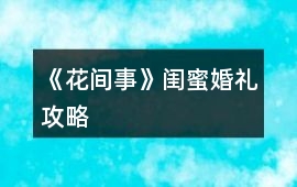 《花間事》閨蜜婚禮攻略