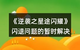 《逆襲之星途閃耀》閃退問題的暫時(shí)解決辦法