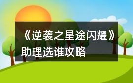 《逆襲之星途閃耀》助理選誰(shuí)攻略