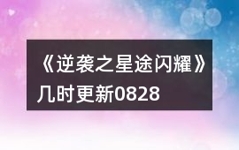 《逆襲之星途閃耀》幾時更新0828