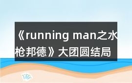 《running man之水槍邦德》大團圓結局攻略
