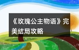 《玫瑰公主物語》完美結局攻略