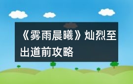 《霧雨晨曦》燦烈至出道前攻略