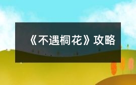 《不遇桐花》攻略