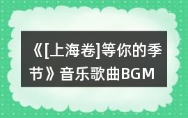 《[上海卷]等你的季節》音樂歌曲BGM