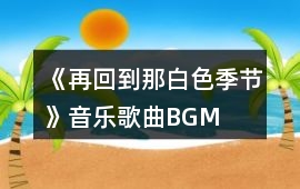 《再回到那白色季節》音樂歌曲BGM