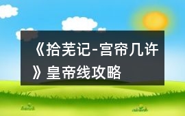 《拾蕪記-宮簾幾許》皇帝線攻略