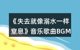 《失去就像溺水一樣窒息》音樂歌曲BGM