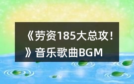 《勞資185大總攻！》音樂歌曲BGM