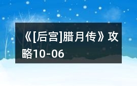 《[后宮]臘月傳》攻略10-06