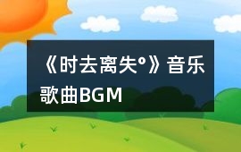 《時去離失°》音樂歌曲BGM