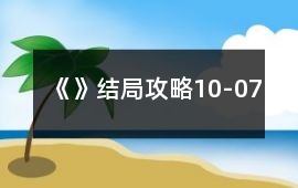 《》結局攻略10-07