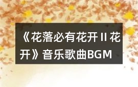 《花落必有花開Ⅱ花開》音樂歌曲BGM