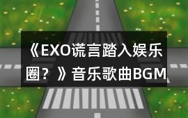 《EXO謊言（踏入娛樂圈？）》音樂歌曲BGM