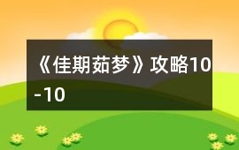 《佳期茹夢》攻略10-10