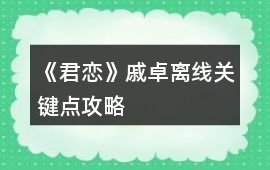 《君戀》戚卓離線關(guān)鍵點攻略