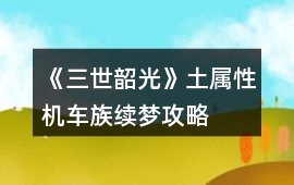 《三世韶光》土屬性機車族續(xù)夢攻略