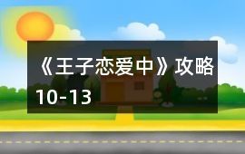 《王子戀愛中》攻略10-13