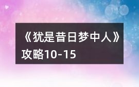 《猶是昔日夢(mèng)中人》攻略10-15
