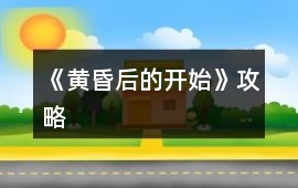 《黃昏后的開始》攻略