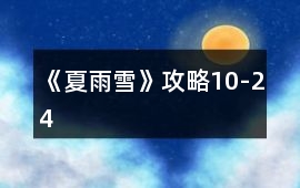 《夏雨雪》攻略10-24