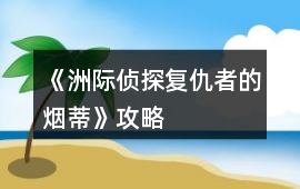 《洲際偵探：復仇者的煙蒂》攻略