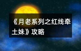 《月老系列之紅線牽土妹》攻略