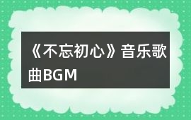 《不忘初心》音樂歌曲BGM