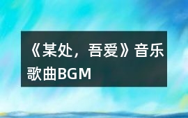 《某處，吾愛》音樂歌曲BGM