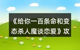 《給你一百條命和變態(tài)殺人魔談戀愛(ài)》攻略11-17