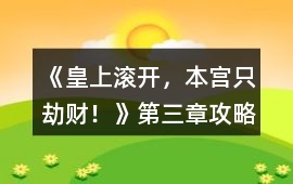 《皇上滾開，本宮只劫財！》第三章攻略