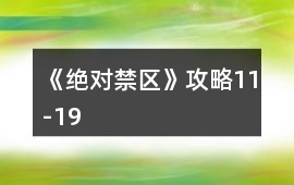 《絕對禁區(qū)》攻略11-19