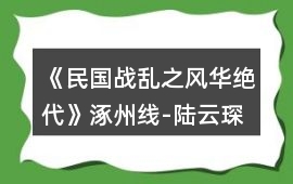 《民國戰(zhàn)亂之風(fēng)華絕代》涿州線-陸云琛攻略