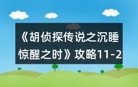 《胡偵探傳說之沉睡驚醒之時》攻略11-29