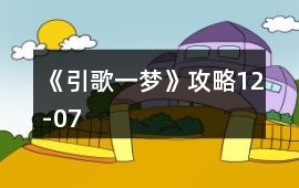 《引歌一夢(mèng)》攻略12-07