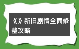 《》新舊劇情全面修整攻略