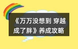 《萬萬沒想到 穿越成了胖》養成攻略