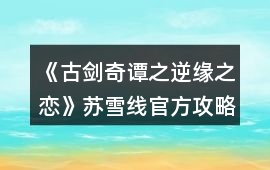 《古劍奇譚之逆緣之戀》蘇雪線官方攻略