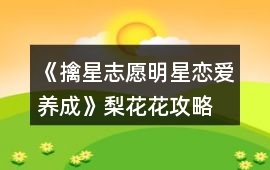 《擒星志愿—明星戀愛養成》梨花花攻略