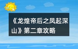 《龍煌帝后之鳳起深山》第二章攻略