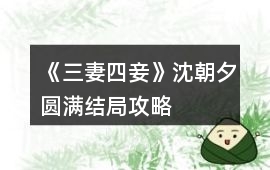 《三妻四妾》沈朝夕圓滿結(jié)局攻略