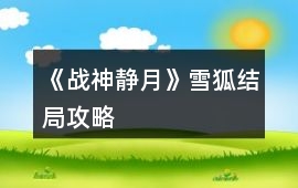 《戰神靜月》雪狐結局攻略