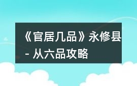 《官居幾品》永修縣－從六品攻略