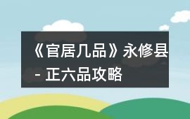《官居幾品》永修縣－正六品攻略