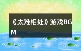 《太難相處》游戲BGM